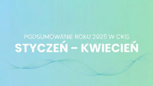 Grafika z jasnym, pastelowym tłem w odcieniach błękitu i zieleni. Na środku biały napis: „Podsumowanie roku 2025 w CKiS – Styczeń–Kwiecień”. U dołu dekoracyjna, falująca linia.